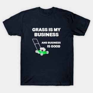 Grass is my business and business is good T-Shirt